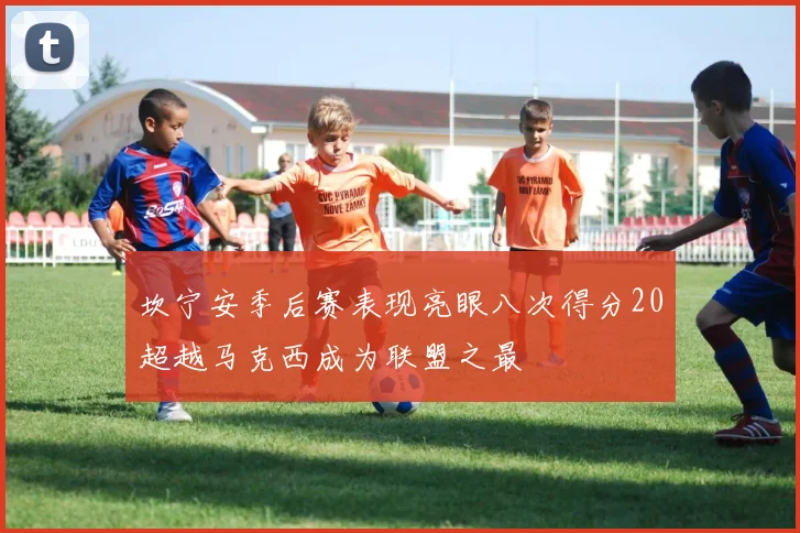 坎宁安季后赛表现亮眼八次得分20超越马克西成为联盟之最