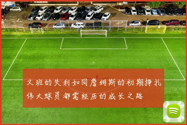 文班的失利如同詹姆斯的初期挣扎伟大球员都需经历的成长之路