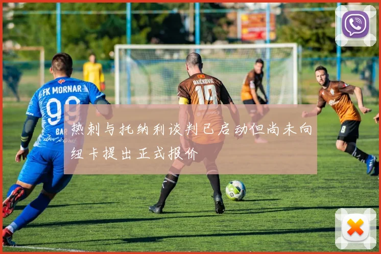 热刺与托纳利谈判已启动但尚未向纽卡提出正式报价